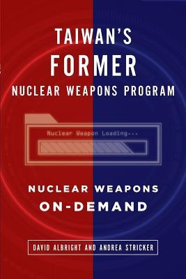 Taiwan's Former Nuclear Weapons Program: Nuclear Weapons On-Demand by Stricker, Andrea