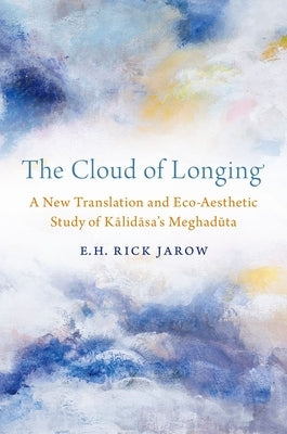 The Cloud of Longing: A New Translation and Eco-Aesthetic Study of Kalidasa's Meghaduta by Jarow, E. H. Rick