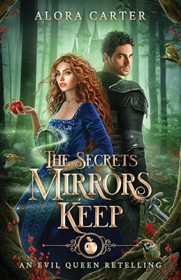 The Secrets Mirrors Keep: An Evil Queen Retelling by Carter, Alora