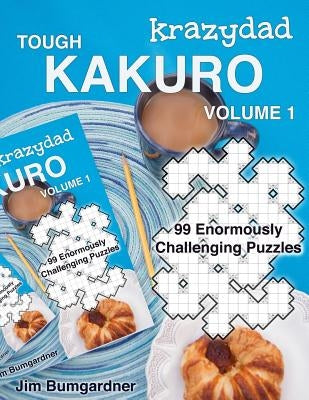Krazydad Tough Kakuro Volume 1: 99 Enormously Challenging Puzzles by Bumgardner, Jim