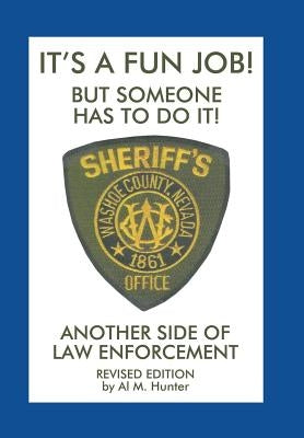 It'S a Fun Job! but Someone Has to Do It!: Another Side of Law Enforcement by Hunter, Deputy Al