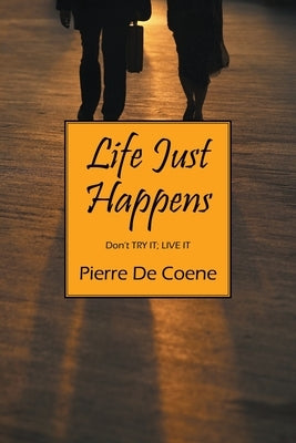Life Just Happens: Don't TRY IT; LIVE IT by De Coene, Pierre