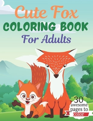 Cute Fox COLORING BOOK For Adults: An Adult Coloring Book Featuring Super Cute fox animals. this Book Featuring Fun and easy Coloring Pages for Animal by Press House, Rossy