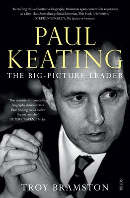 Paul Keating: The Big-Picture Leader by Bramston, Troy