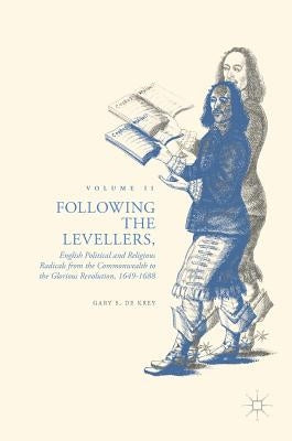 Following the Levellers, Volume Two: English Political and Religious Radicals from the Commonwealth to the Glorious Revolution, 1649-1688 by de Krey, Gary S.