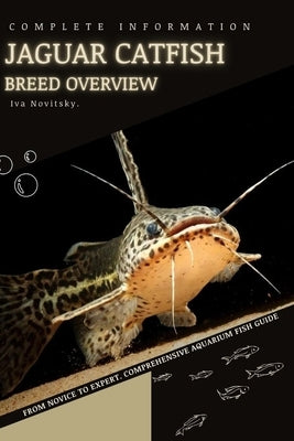Jaguar Catfish: From Novice to Expert. Comprehensive Aquarium Fish Guide by Novitsky, Iva