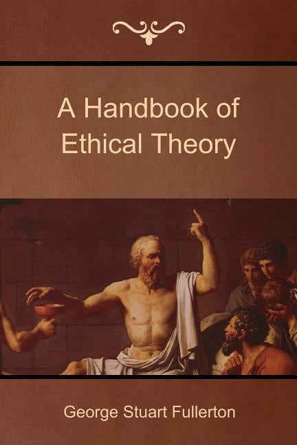 A Handbook of Ethical Theory by Fullerton, George Stuart