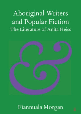 Aboriginal Writers and Popular Fiction: The Literature of Anita Heiss by Morgan, Fiannuala