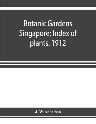 Botanic Gardens Singapore; Index of plants. 1912 by W. Anderson, J.