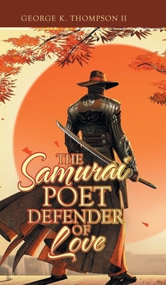 The Samurai Poet Defender of Love by Thompson, George K., II