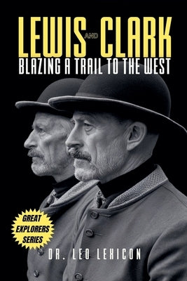 Lewis and Clark: Blazing a Trail to the West by Lexicon, Leo