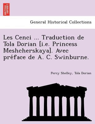 Les Cenci ... Traduction de Tola Dorian [I.E. Princess Meshcherskaya]. Avec Pre Face de A. C. Swinburne. by Shelley, Percy