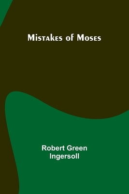 Mistakes of Moses by Ingersoll, Robert Green
