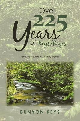 Over 225 Years of Keys/ Keyes: Families in Eastern North Carolina by Keys, Bunyon