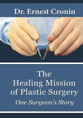 The Healing Mission of Plastic Surgery: One Surgeon's Story by Cronin M. D., Ernest D.