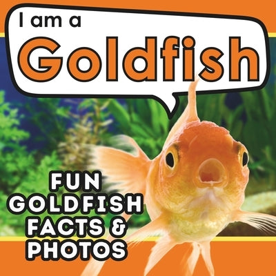 I am a Goldfish: A Children's Book with Fun and Educational Animal Facts with Real Photos! by Brains, Active