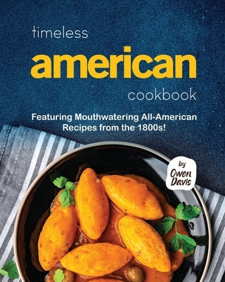 Timeless American Cookbook: Featuring Mouthwatering All-American Recipes from the 1800s! by Davis, Owen