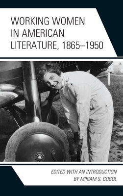Working Women in American Literature, 1865-1950 by Gogol, Miriam S.