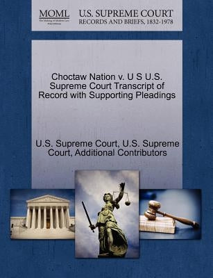 Choctaw Nation v. U S U.S. Supreme Court Transcript of Record with Supporting Pleadings by U. S. Supreme Court