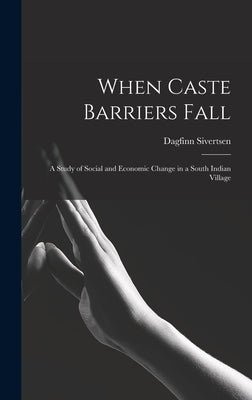 When Caste Barriers Fall: a Study of Social and Economic Change in a South Indian Village by Sivertsen, Dagfinn