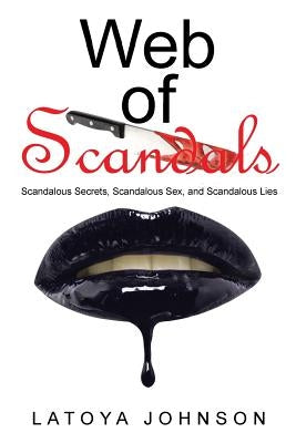 Web of Scandals: Scandalous Secrets, Scandalous Sex, and Scandalous Lies by Johnson, Latoya