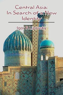 Central Asia: In Search of a New Identity by Lipovsky, Igor P.