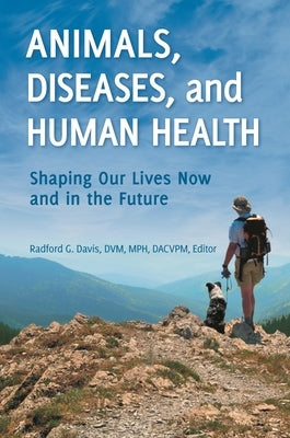 Animals, Diseases, and Human Health: Shaping Our Lives Now and in the Future by M. P. H.