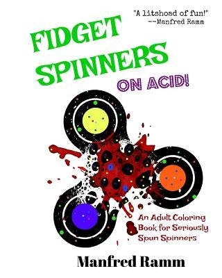 Fidget Spinners on Acid!: An Adult Coloring Book for Seriously Spun Spinners by Ramm, Manfred