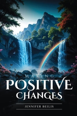 Making Positive Changes by Beilis, Jennifer