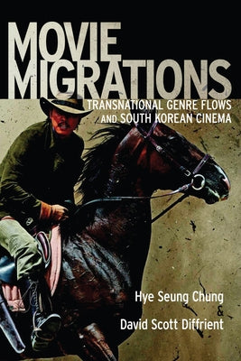 Movie Migrations: Transnational Genre Flows and South Korean Cinema by Chung, Hye Seung
