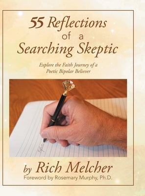55 Reflections of a Searching Skeptic: Explore the Faith Journey of a Poetic Bipolar Believer by Melcher, Rich