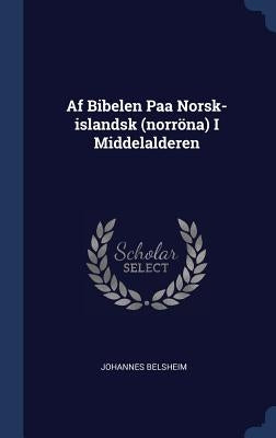 Af Bibelen Paa Norsk-islandsk (norröna) I Middelalderen by Belsheim, Johannes