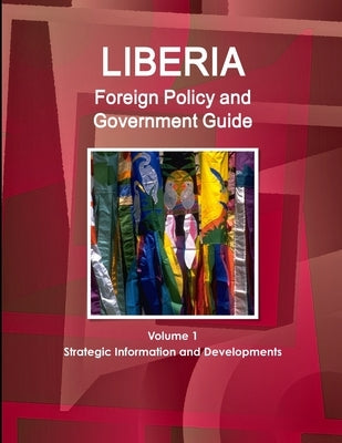 Liberia Foreign Policy and Government Guide Volume 1 Strategic Information and Developments by Ibp, Inc