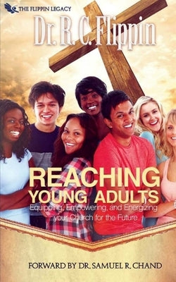 Reaching Young Adults: Equipping, Empowering and Energizing your Church for the Future by Flippin, Richard C.
