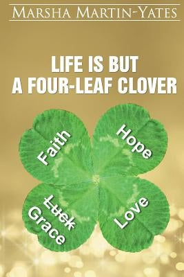 Life Is But A Four-Leaf Clover by Martin-Yates, Marsha
