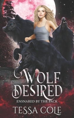 Wolf Desired: A Rejected Mates Reverse Harem Romance by Cole, Tessa