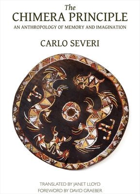 The Chimera Principle: An Anthropology of Memory and Imagination by Severi, Carlo