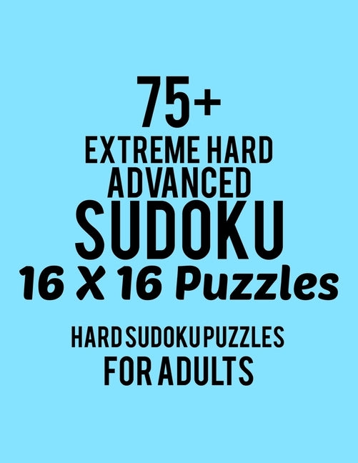75+ Extreme Hard Advanced Sudoku 16*16 Puzzles: Hard Level for Adults - All 16*16 Hard 80+ Sudoku - Sudoku Puzzle Books - Sudoku Puzzle Books Hard - L by Rs Sudoku Puzzle