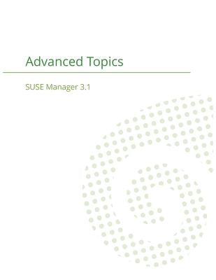 SUSE Manager 3.1: Advanced Topics Guide by Suse Manager Team