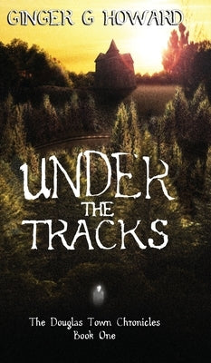 Under the Tracks by Howard, Ginger G.