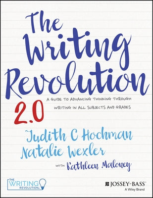 The Writing Revolution: A Guide to Advancing Thinking Through Writing in All Subjects and Grades by Hochman, Judith C.