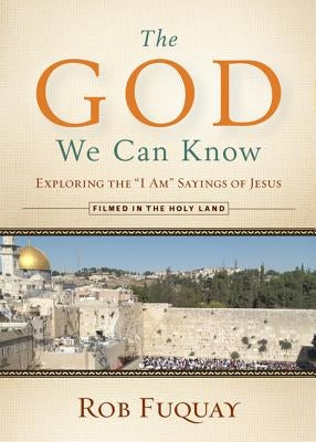 The God We Can Know DVD: Exploring the "I Am" Sayings of Jesus by Fuquay, Rob