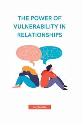 The Power of Vulnerability in Relationships by Fomantum, B. L.