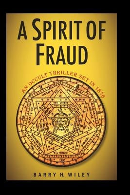 A Spirit of Fraud: An Occult Thriller Set in 1876 by Wiley, Barry H.