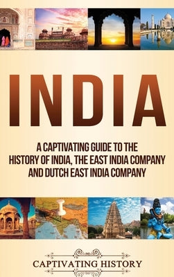 India: A Captivating Guide to the History of India, The East India Company and Dutch East India Company by History, Captivating