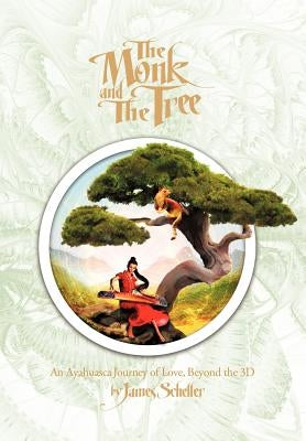 The Monk and the Tree: An Ayahuasca Journey of Love Beyond the 3D by Scheller, James H.