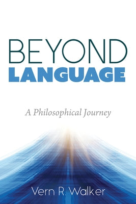 Beyond Language: A Philosophical Journey by Walker, Vern R.