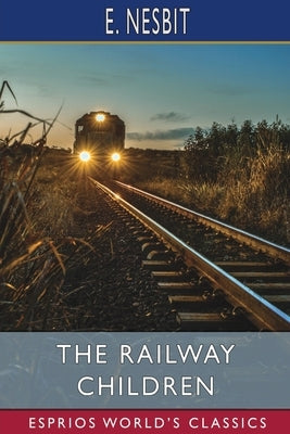 The Railway Children (Esprios Classics) by Nesbit, E.