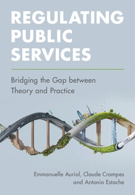 Regulating Public Services: Bridging the Gap Between Theory and Practice by Auriol, Emmanuelle