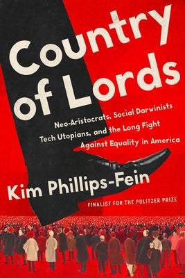 Country of Lords: Neo-Aristocrats, Social Darwinists, Tech Utopians, and the Long Fight Against Equality in America by Phillips-Fein, Kim